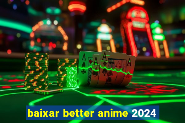 baixar better anime 2024